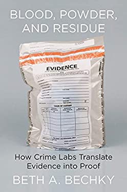 Blood, Powder, and Residue : How Crime Labs Translate Evidence into Proof