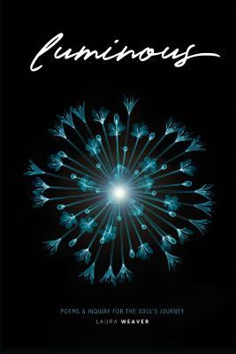 Luminous : Poems and Inquiry for the Soul's Journey