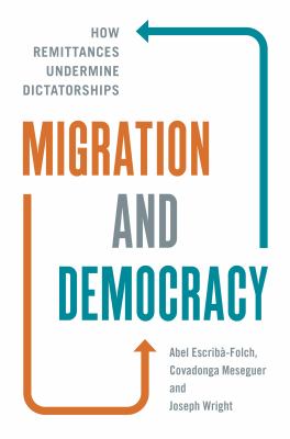 Migration and Democracy : How Remittances Undermine Dictatorships