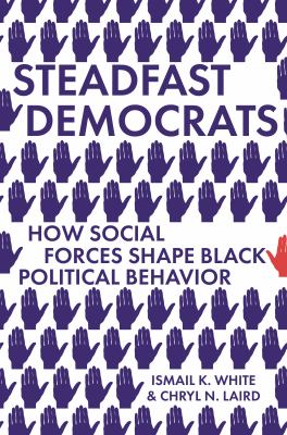 Steadfast Democrats : How Social Forces Shape Black Political Behavior