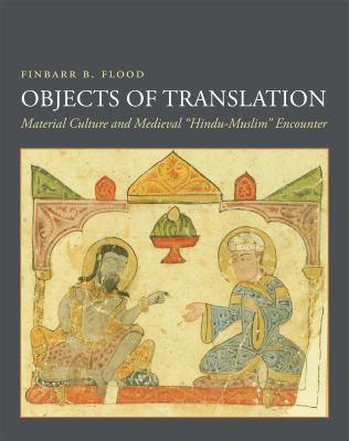 Objects of Translation : Material Culture and Medieval Hindu-Muslim Encounter