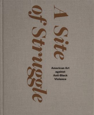 A Site of Struggle : American Art Against Anti-Black Violence