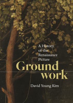 Groundwork : A History of the Renaissance Picture