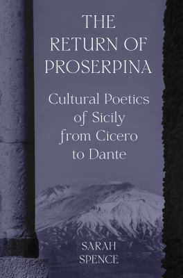 The Return of Proserpina : Cultural Poetics of Sicily from Cicero to Dante