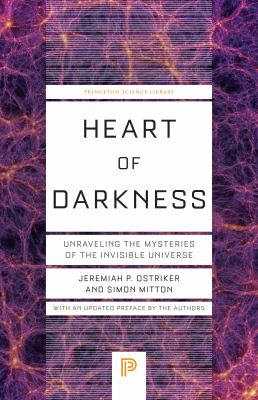 Heart of Darkness : Unraveling the Mysteries of the Invisible Universe