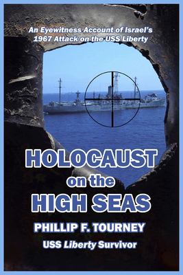 Holocaust on the High Seas : An Eyewitness Account of Israel's 1967 Attack on the USS Liberty