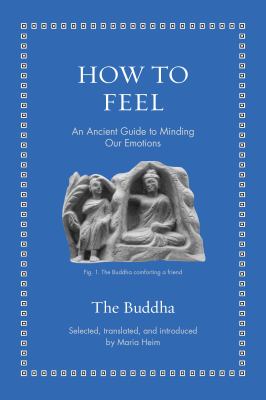 How to Feel : An Ancient Guide to Minding Our Emotions