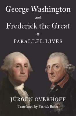 George Washington and Frederick the Great : Parallel Lives