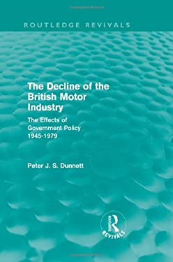 The Decline of the British Motor Industry : The Effects of Government Policy, 1945-1979