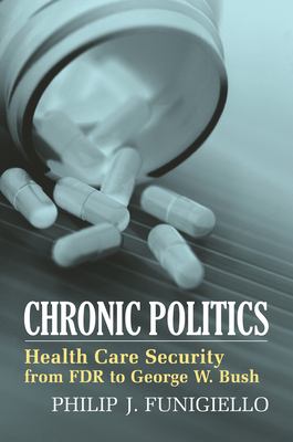 Chronic Politics : Health Care Security from FDR to George W. Bush