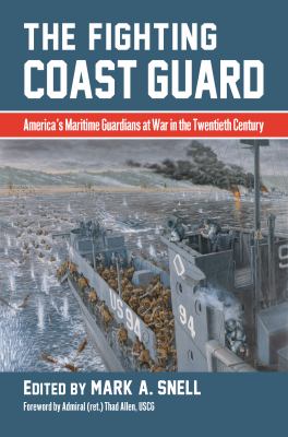 The Fighting Coast Guard : America's Maritime Guardians at War in the Twentieth Century, with Foreword by Admiral Thad Allen, USCG (ret. )