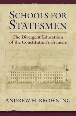 Schools for Statesmen : The Divergent Educations of the Constitution's Framers