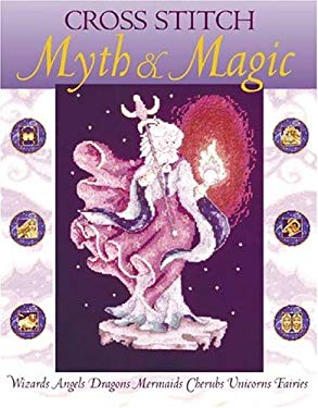 Cross Stitch Myth and Magic : Wizards, Angels, Dragons, Mermaids, Cherubs, Unicorns, Fairies