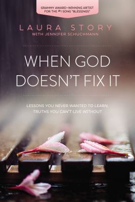When God Doesn't Fix It : How Hard Lessons Can Become Truths You Can't Live Without