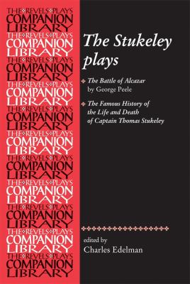 The Stukeley Plays : 'the Battle of Alcazar' by George Peele and 'the Famous History of the Life and Death of Captain Thomas Stukeley