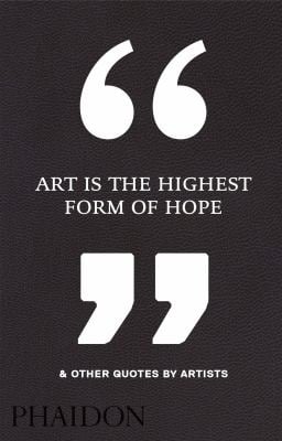 Art Is the Highest Form of Hope and Other Quotes by Artists