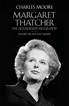 Margaret Thatcher (Volume 1) : The Authorized Biography Volume One Not for Turning