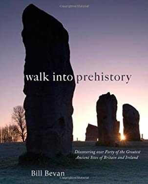 Walk into Prehistory : Discovering over Forty of the Greatest Ancient Sites of Britain and Ireland