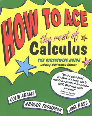 How to Ace the Rest of Calculus : The Streetwise Guide, Including MultiVariable Calculus