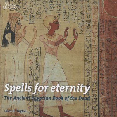 Spells for Eternity : The Ancient Egyptian Book of the Dead