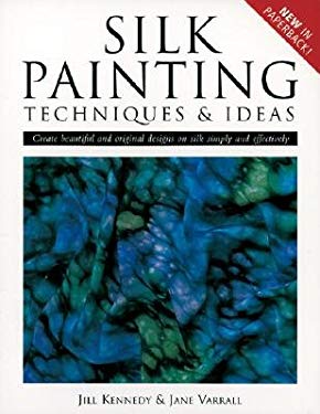 Silk Painting Techniques and Ideas : Create Beautiful and Original Designs on Silk Simply and Effectively