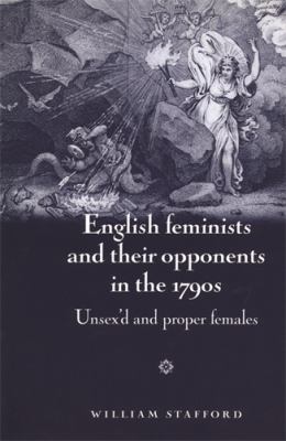 English Feminists and Their Opponents in The 1790s : Unsex'd and Proper Females