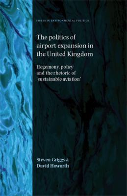 The Politics of Airport Expansion in the United Kingdom : Hegemony, Policy and the Rhetoric of 'sustainable Aviation'