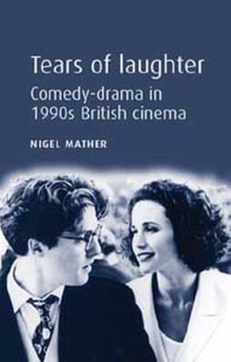 Tears of Laughter : Comedy-Drama in 1990s British Cinema