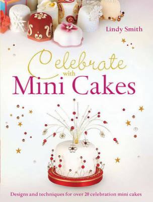 Celebrate with Minicakes : Designs and Techniques for Creating over 25 Celebration Minicakes