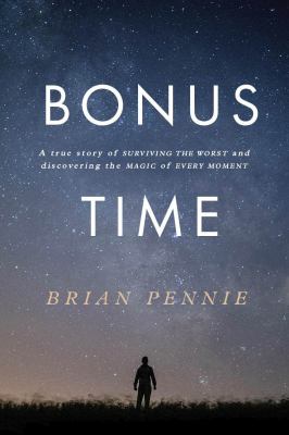 Bonus Time : A True Story of Surviving the Worst and Discovering the Magic of Everyday