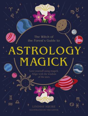 Astrology Magick : Love Yourself Using Magick. Align with the Wisdom of the Stars