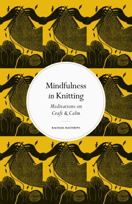 Mindfulness in Knitting : Meditations on Craft and Calm