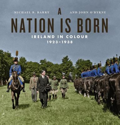 A Nation Is Born : Ireland in Colour 1923-1938