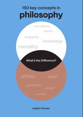 What's the Difference? Philosophy : 150 Key Concepts in Philosophy