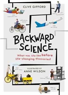 Backward Science : What Was Life Like Before World-Changing Discoveries?
