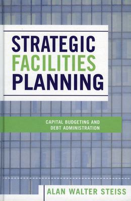Strategic Facilities Planning : Capital Budgeting and Debt Administration