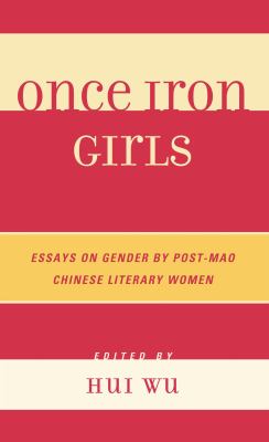 Once Iron Girls : Essays on Gender by Post-Mao Chinese Literary Women