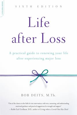 Life after Loss : A Practical Guide to Renewing Your Life after Experiencing Major Loss
