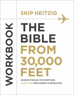 The Bible from 30,000 Feet Workbook : Soaring Through the Scriptures in One Year from Genesis to Revelation