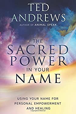The Sacred Power in Your Name : Using Your Name for Personal Empowerment and Healing