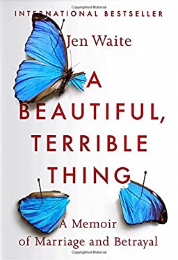 A Beautiful, Terrible Thing : A Memoir of Marriage and Betrayal