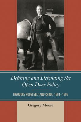 Defining and Defending the Open Door Policy : Theodore Roosevelt and China, 1901-1909