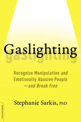Gaslighting : Recognize Manipulative and Emotionally Abusive People -- and Break Free