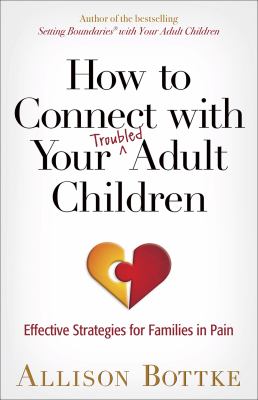 How to Connect with Your Troubled Adult Children : Effective Strategies for Families in Pain