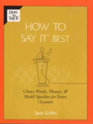 How to Say It Best : Choice Words, Phrases and Model Speeches for Every Occasion