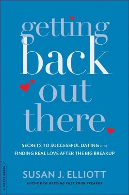 Getting Back Out There : Secrets to Successful Dating and Finding Real Love after the Big Breakup