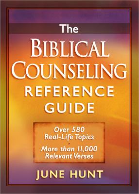 The Biblical Counseling Reference Guide : Over 580 Real-Life Topics * More Than 11,000 Relevant Verses