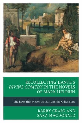 Recollecting Dante's Divine Comedy in the Novels of Mark Helprin : The Love That Moves the Sun and the Other Stars