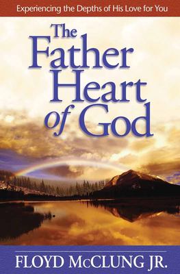 The Father Heart of God : Experiencing the Depths of His Love for You
