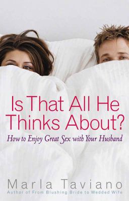 Is That All He Thinks About? : How to Enjoy Great Sex with Your Husband